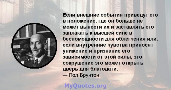 Если внешние события приведут его в положение, где он больше не может вынести их и заставлять его заплакать к высшей силе в беспомощности для облегчения или, если внутренние чувства приносят унижение и признание его