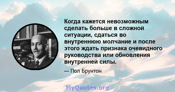 Когда кажется невозможным сделать больше в сложной ситуации, сдаться во внутреннюю молчание и после этого ждать признака очевидного руководства или обновления внутренней силы.