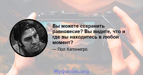 Вы можете сохранить равновесие? Вы видите, что и где вы находитесь в любой момент?