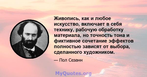 Живопись, как и любое искусство, включает в себя технику, рабочую обработку материала, но точность тона и фиктивное сочетание эффектов полностью зависят от выбора, сделанного художником.