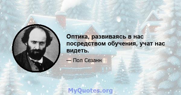 Оптика, развиваясь в нас посредством обучения, учат нас видеть.