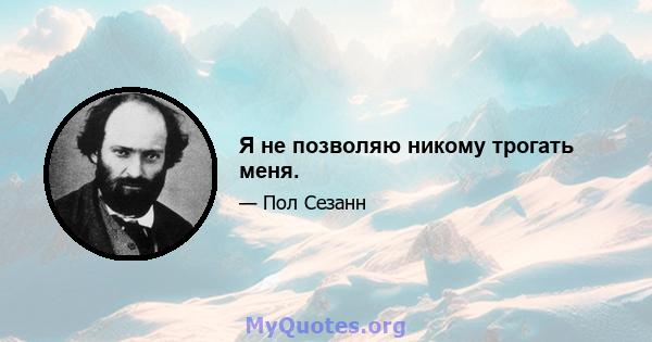 Я не позволяю никому трогать меня.