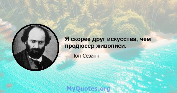 Я скорее друг искусства, чем продюсер живописи.