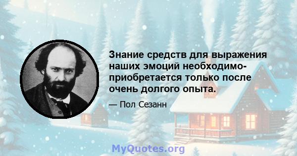 Знание средств для выражения наших эмоций необходимо- приобретается только после очень долгого опыта.