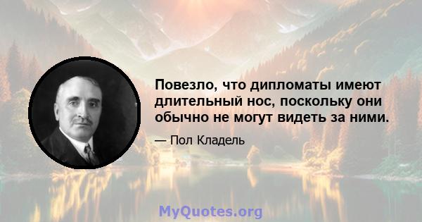 Повезло, что дипломаты имеют длительный нос, поскольку они обычно не могут видеть за ними.