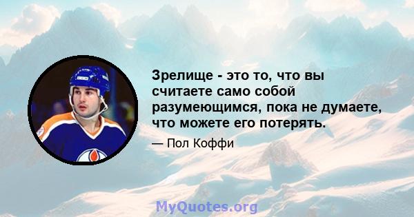 Зрелище - это то, что вы считаете само собой разумеющимся, пока не думаете, что можете его потерять.