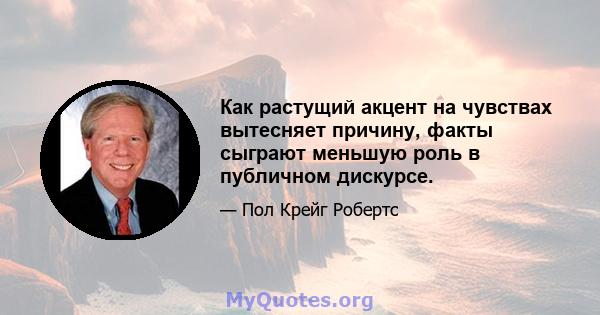 Как растущий акцент на чувствах вытесняет причину, факты сыграют меньшую роль в публичном дискурсе.