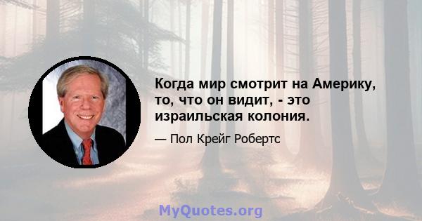 Когда мир смотрит на Америку, то, что он видит, - это израильская колония.