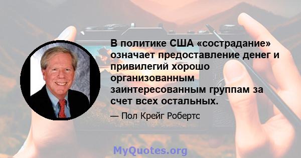 В политике США «сострадание» означает предоставление денег и привилегий хорошо организованным заинтересованным группам за счет всех остальных.