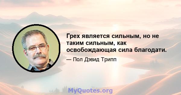 Грех является сильным, но не таким сильным, как освобождающая сила благодати.