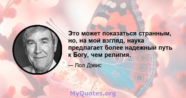 Это может показаться странным, но, на мой взгляд, наука предлагает более надежный путь к Богу, чем религия.