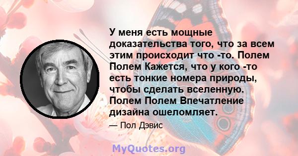 У меня есть мощные доказательства того, что за всем этим происходит что -то. Полем Полем Кажется, что у кого -то есть тонкие номера природы, чтобы сделать вселенную. Полем Полем Впечатление дизайна ошеломляет.