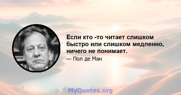 Если кто -то читает слишком быстро или слишком медленно, ничего не понимает.