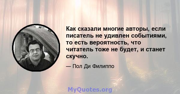 Как сказали многие авторы, если писатель не удивлен событиями, то есть вероятность, что читатель тоже не будет, и станет скучно.