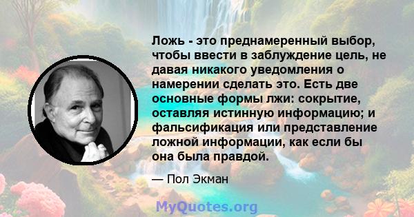 Ложь - это преднамеренный выбор, чтобы ввести в заблуждение цель, не давая никакого уведомления о намерении сделать это. Есть две основные формы лжи: сокрытие, оставляя истинную информацию; и фальсификация или