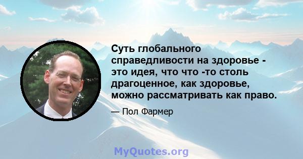 Суть глобального справедливости на здоровье - это идея, что что -то столь драгоценное, как здоровье, можно рассматривать как право.