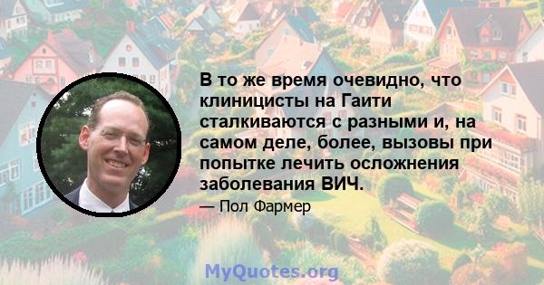 В то же время очевидно, что клиницисты на Гаити сталкиваются с разными и, на самом деле, более, вызовы при попытке лечить осложнения заболевания ВИЧ.