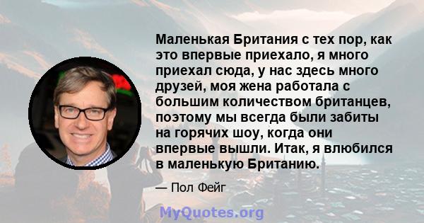 Маленькая Британия с тех пор, как это впервые приехало, я много приехал сюда, у нас здесь много друзей, моя жена работала с большим количеством британцев, поэтому мы всегда были забиты на горячих шоу, когда они впервые