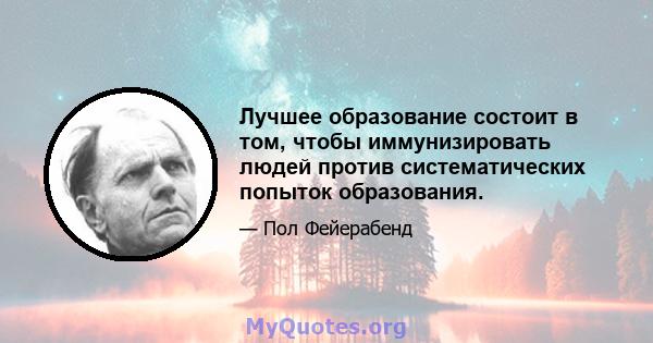 Лучшее образование состоит в том, чтобы иммунизировать людей против систематических попыток образования.