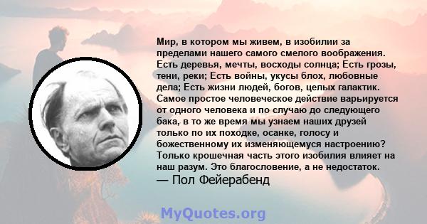 Мир, в котором мы живем, в изобилии за пределами нашего самого смелого воображения. Есть деревья, мечты, восходы солнца; Есть грозы, тени, реки; Есть войны, укусы блох, любовные дела; Есть жизни людей, богов, целых