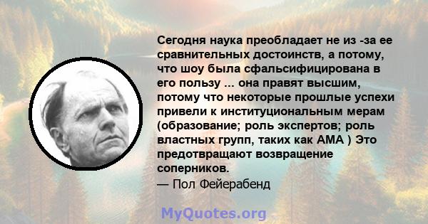 Сегодня наука преобладает не из -за ее сравнительных достоинств, а потому, что шоу была сфальсифицирована в его пользу ... она правят высшим, потому что некоторые прошлые успехи привели к институциональным мерам