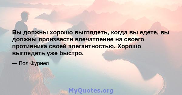 Вы должны хорошо выглядеть, когда вы едете, вы должны произвести впечатление на своего противника своей элегантностью. Хорошо выглядеть уже быстро.