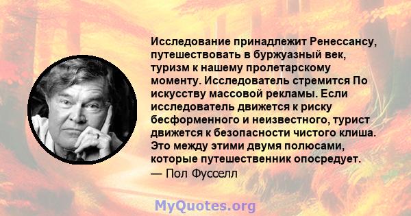 Исследование принадлежит Ренессансу, путешествовать в буржуазный век, туризм к нашему пролетарскому моменту. Исследователь стремится По искусству массовой рекламы. Если исследователь движется к риску бесформенного и