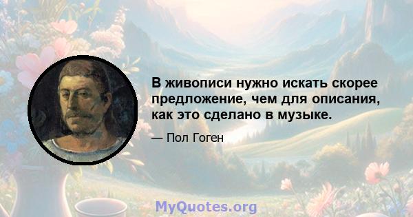 В живописи нужно искать скорее предложение, чем для описания, как это сделано в музыке.