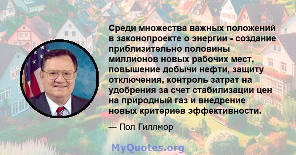 Среди множества важных положений в законопроекте о энергии - создание приблизительно половины миллионов новых рабочих мест, повышение добычи нефти, защиту отключения, контроль затрат на удобрения за счет стабилизации