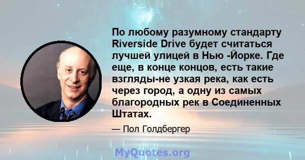 По любому разумному стандарту Riverside Drive будет считаться лучшей улицей в Нью -Йорке. Где еще, в конце концов, есть такие взгляды-не узкая река, как есть через город, а одну из самых благородных рек в Соединенных