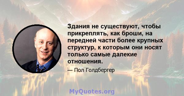 Здания не существуют, чтобы прикреплять, как броши, на передней части более крупных структур, к которым они носят только самые далекие отношения.