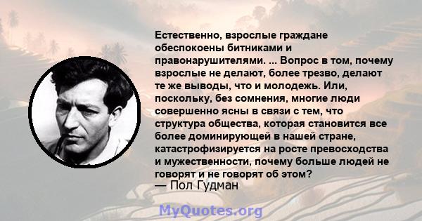 Естественно, взрослые граждане обеспокоены битниками и правонарушителями. ... Вопрос в том, почему взрослые не делают, более трезво, делают те же выводы, что и молодежь. Или, поскольку, без сомнения, многие люди