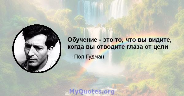 Обучение - это то, что вы видите, когда вы отводите глаза от цели