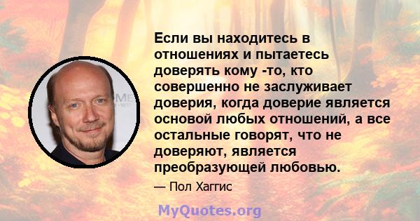 Если вы находитесь в отношениях и пытаетесь доверять кому -то, кто совершенно не заслуживает доверия, когда доверие является основой любых отношений, а все остальные говорят, что не доверяют, является преобразующей