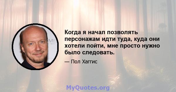 Когда я начал позволять персонажам идти туда, куда они хотели пойти, мне просто нужно было следовать.