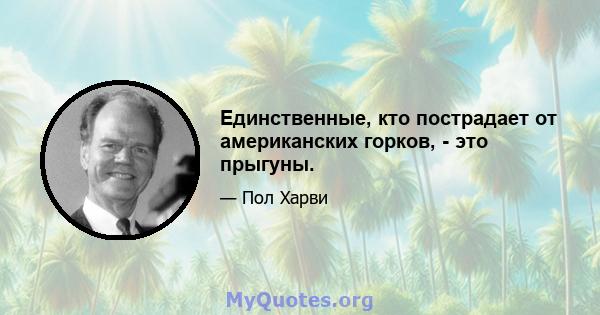 Единственные, кто пострадает от американских горков, - это прыгуны.