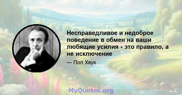 Несправедливое и недоброе поведение в обмен на ваши любящие усилия - это правило, а не исключение