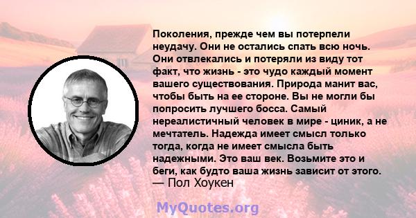 Поколения, прежде чем вы потерпели неудачу. Они не остались спать всю ночь. Они отвлекались и потеряли из виду тот факт, что жизнь - это чудо каждый момент вашего существования. Природа манит вас, чтобы быть на ее