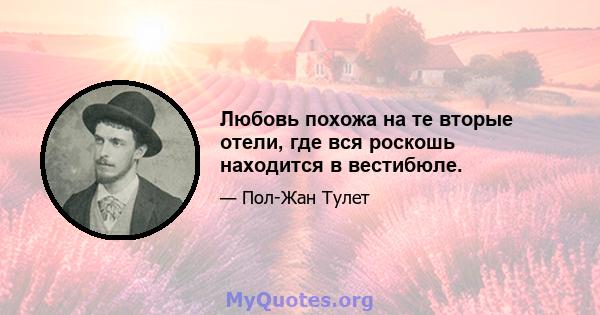 Любовь похожа на те вторые отели, где вся роскошь находится в вестибюле.