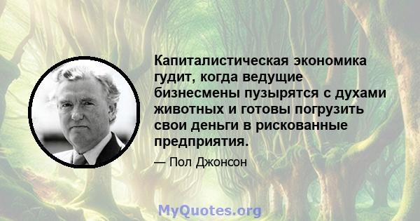 Капиталистическая экономика гудит, когда ведущие бизнесмены пузырятся с духами животных и готовы погрузить свои деньги в рискованные предприятия.