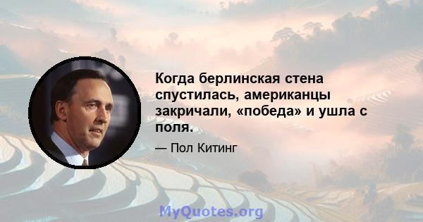 Когда берлинская стена спустилась, американцы закричали, «победа» и ушла с поля.