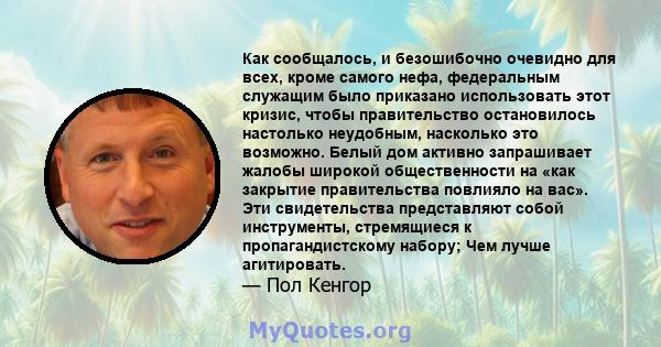 Как сообщалось, и безошибочно очевидно для всех, кроме самого нефа, федеральным служащим было приказано использовать этот кризис, чтобы правительство остановилось настолько неудобным, насколько это возможно. Белый дом