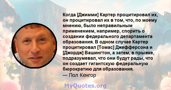 Когда [Джимми] Картер процитировал их, он процитировал их в том, что, по моему мнению, было неправильным применением, например, спорить о создании федерального департамента образования. В одном случае Картер