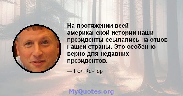 На протяжении всей американской истории наши президенты ссылались на отцов нашей страны. Это особенно верно для недавних президентов.