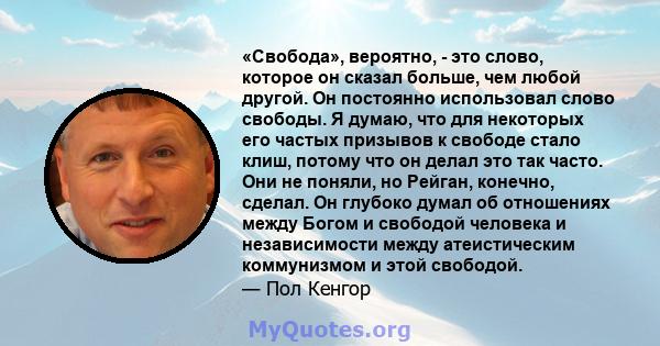 «Свобода», вероятно, - это слово, которое он сказал больше, чем любой другой. Он постоянно использовал слово свободы. Я думаю, что для некоторых его частых призывов к свободе стало клиш, потому что он делал это так