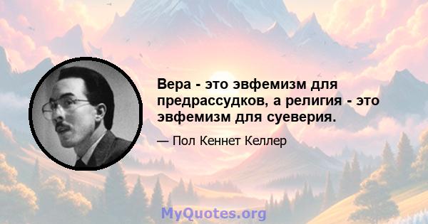 Вера - это эвфемизм для предрассудков, а религия - это эвфемизм для суеверия.