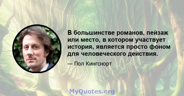 В большинстве романов, пейзаж или место, в котором участвует история, является просто фоном для человеческого действия.