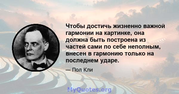 Чтобы достичь жизненно важной гармонии на картинке, она должна быть построена из частей сами по себе неполным, внесен в гармонию только на последнем ударе.