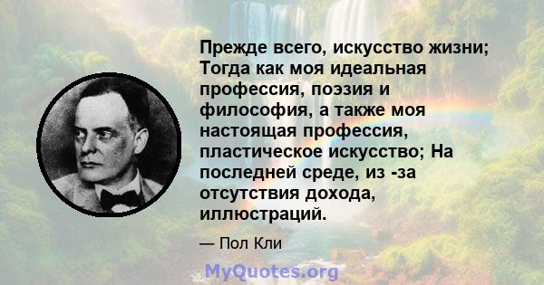 Прежде всего, искусство жизни; Тогда как моя идеальная профессия, поэзия и философия, а также моя настоящая профессия, пластическое искусство; На последней среде, из -за отсутствия дохода, иллюстраций.