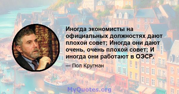 Иногда экономисты на официальных должностях дают плохой совет; Иногда они дают очень, очень плохой совет; И иногда они работают в ОЭСР.